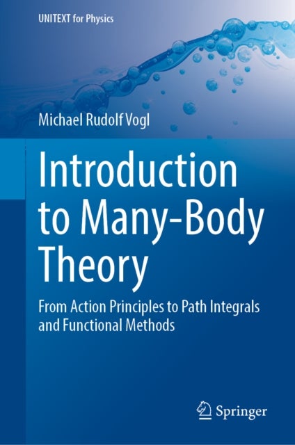 Introduction to Many-Body Theory - From Action Principles to Path Integrals and Functional Methods