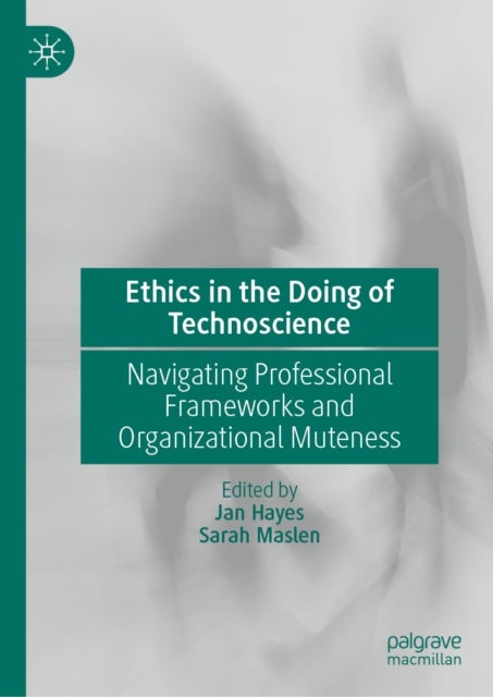 Ethics in the Doing of Technoscience - Navigating Professional Frameworks and Organizational Muteness