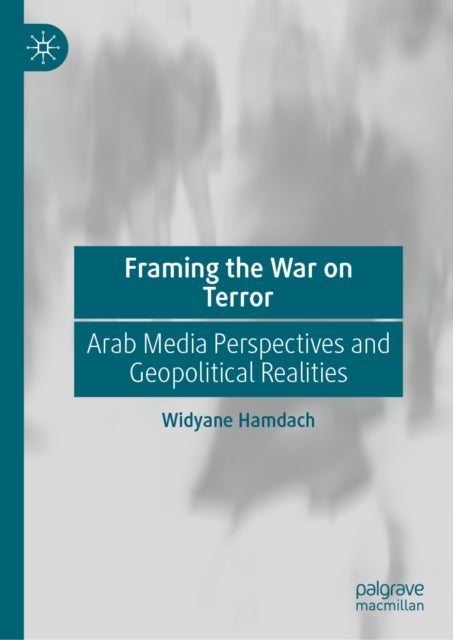 Framing the War on Terror - Arab Media Perspectives and Geopolitical Realities