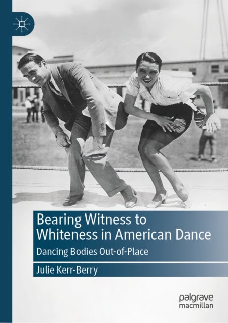Bearing Witness to Whiteness in American Dance - Dancing Bodies Out-of-Place