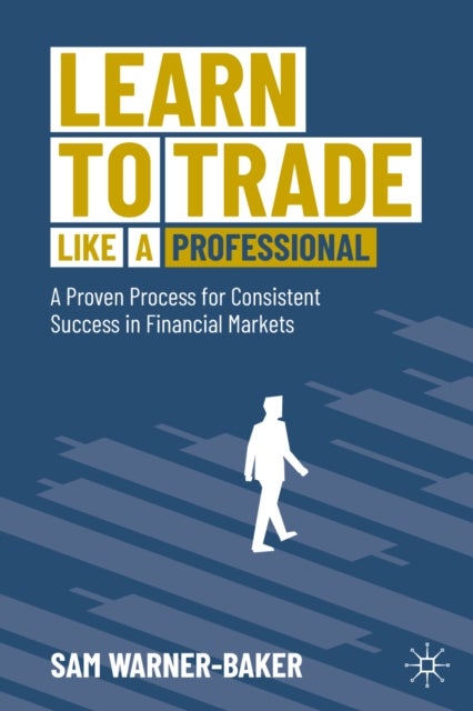 Learn to Trade like a Professional - A Proven Process for Consistent Success in Financial Markets