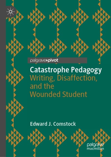 Catastrophe Pedagogy - Writing, Disaffection, and the Wounded Student