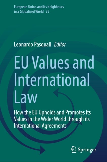 EU Values and International Law - How the EU Upholds and Promotes its Values in the Wider World through its International Agreements