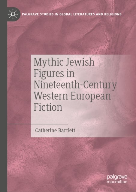 Mythic Jewish Figures in Nineteenth-Century Western European Fiction