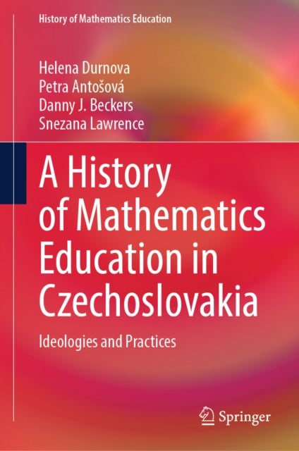 A History of Mathematics Education in Czechoslovakia - Ideologies and Practices