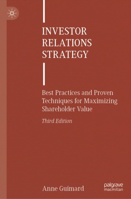 Investor Relations Strategy - Best Practices and Proven Techniques for Maximizing Shareholder Value