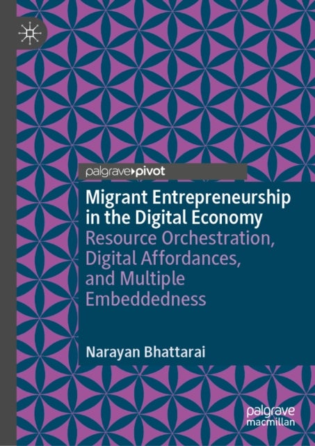 Migrant Entrepreneurship in the Digital Economy - Resource Orchestration, Digital Affordances, and Multiple Embeddedness