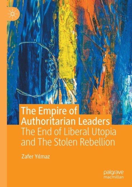 The Empire of Authoritarian Leaders - The End of Liberal Utopia and The Stolen Rebellion