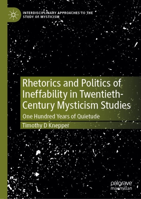 Rhetorics and Politics of Ineffability in Twentieth-Century Mysticism Studies - One Hundred Years of Quietude