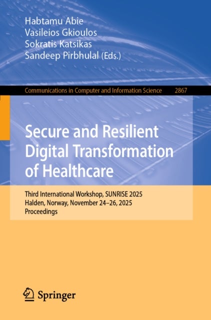Secure and Resilient Digital Transformation of Healthcare - Third International Workshop, SUNRISE 2025, Halden, Norway, November 24-26, 2025, Proceedings