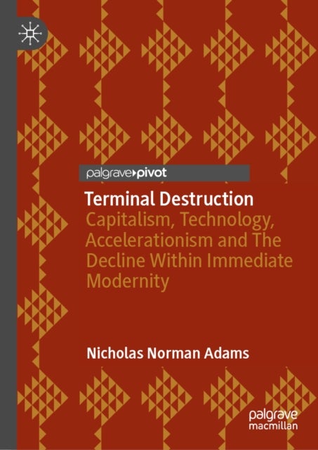 Terminal Destruction - Capitalism, Technology, Accelerationism and The Decline Within Immediate Modernity