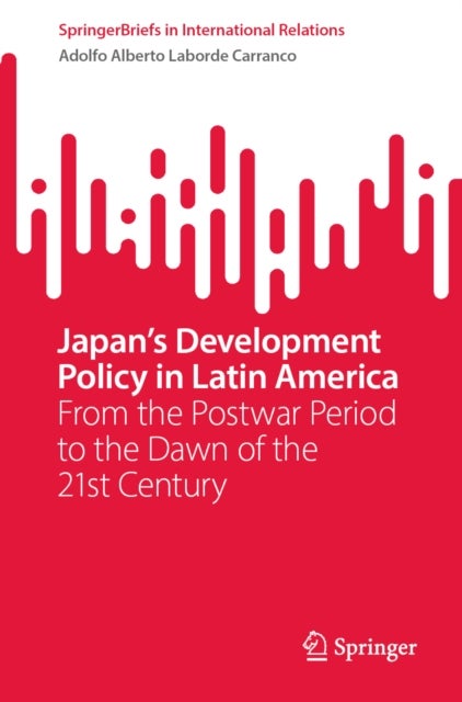 Japan's Development Policy in Latin America - From the Postwar Period to the Dawn of the 21st Century