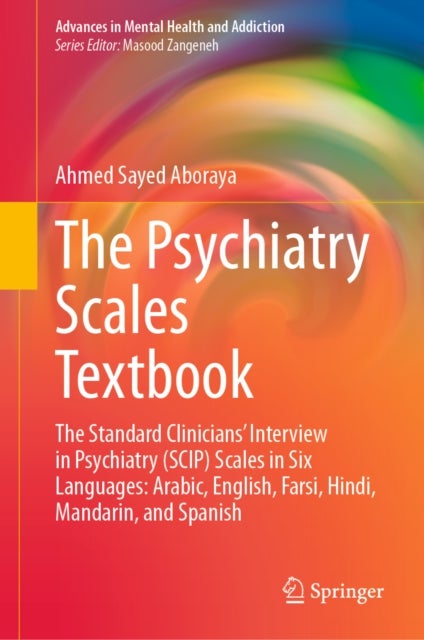 The Psychiatry Scales Textbook - The Standard Clinicians’ Interview in Psychiatry (SCIP) Scales in Six Languages: Arabic, English, Farsi, Hindi, Mandarin, and Spanish