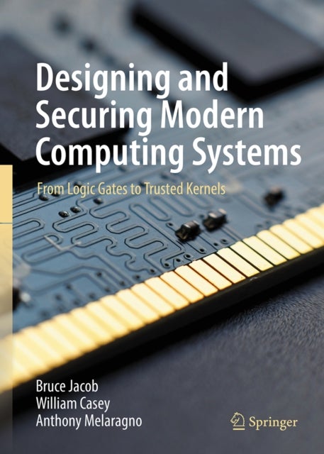 Designing and Securing Modern Computing Systems - From Logic Gates to Trusted Kernels