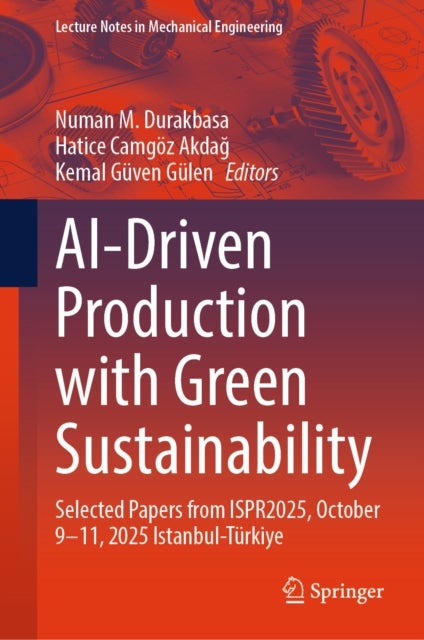 AI-Driven Production with Green Sustainability - Selected Papers from ISPR2025, October 9-11, 2025 Istanbul-Turkiye