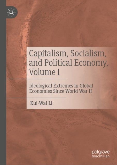 Capitalism, Socialism, and Political Economy, Volume I - Ideological Extremes in Global Economies Since World War II