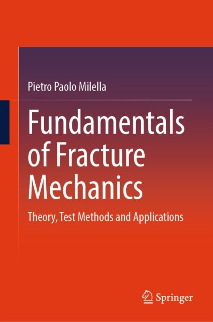 Fundamentals of Fracture Mechanics - Theory, Test Methods and Applications