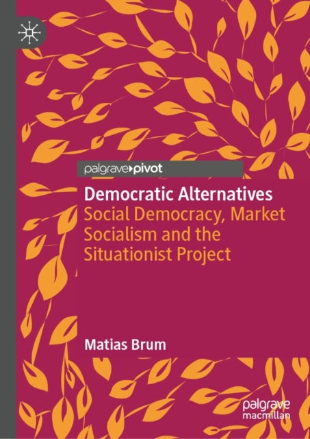 Democratic Alternatives - Social Democracy, Market Socialism and the Situationist Project