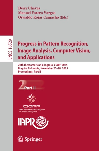 Progress in Pattern Recognition, Image Analysis, Computer Vision, and Applications - 28th Iberoamerican Congress, CIARP 2025, Bogota, Colombia, November 25–28, 2025, Proceedings, Part II