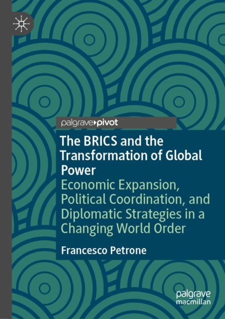 The BRICS and the Transformation of Global Power - Economic Expansion, Political Coordination, and Diplomatic Strategies in a Changing World Order