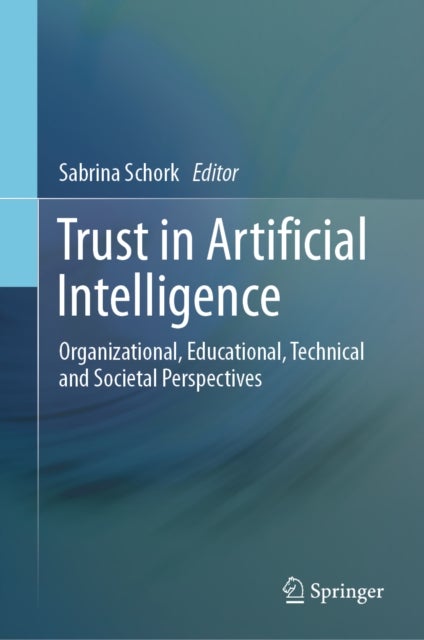 Trust in Artificial Intelligence - Organizational, Educational, Technical and Societal Perspectives
