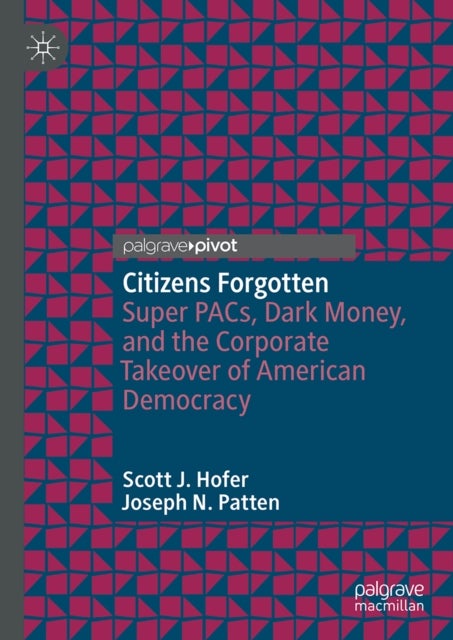 Citizens Forgotten - Super PACs, Dark Money, and the Corporate Takeover of American Democracy