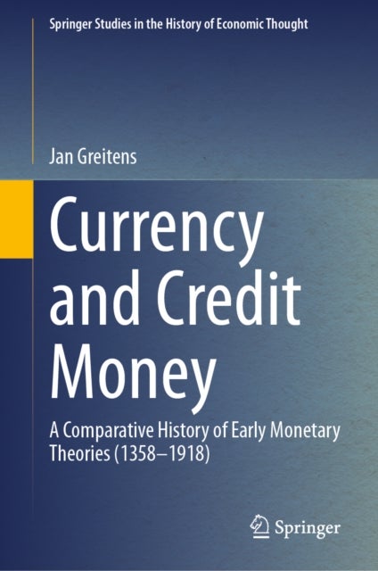 Currency and Credit Money - A Comparative History of Early Monetary Theories (1358–1918)