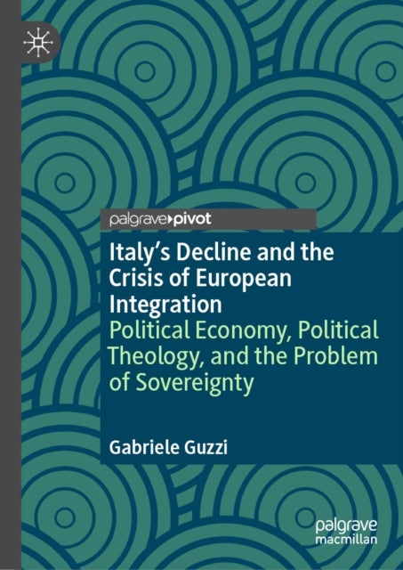 Italy’s Decline and the Crisis of European Integration - Political Economy, Political Theology, and the Problem of Sovereignty