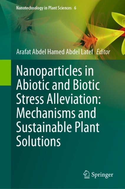 Nanoparticles in Abiotic and Biotic Stress Alleviation: Mechanisms and Sustainable Plant Solutions