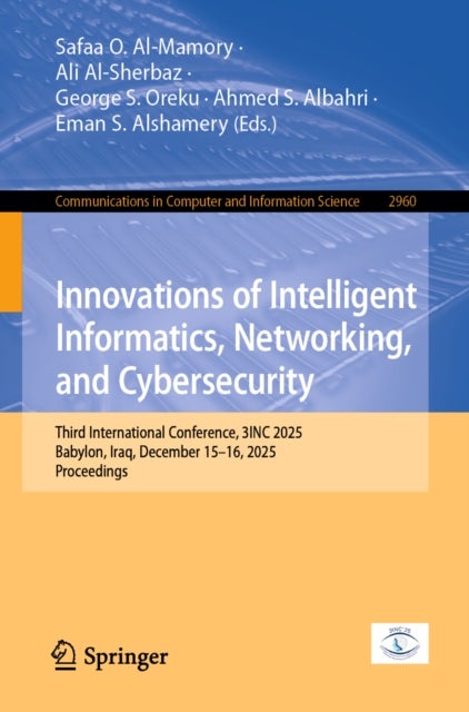 Innovations of Intelligent Informatics, Networking, and Cybersecurity - Third International Conference, 3INC 2025, Babylon, Iraq, December 15–16, 2025, Proceedings