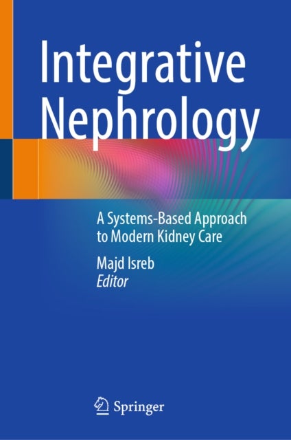 Integrative Nephrology - A Systems-Based Approach to Modern Kidney Care