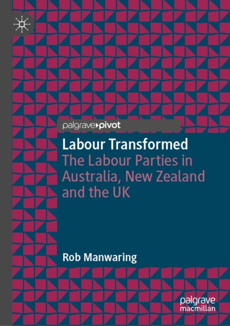Labour Transformed - The Labour Parties in Australia, New Zealand and the UK