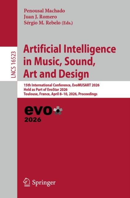 Artificial Intelligence in Music, Sound, Art and Design - 15th International Conference, EvoMUSART 2026, Held as Part of EvoStar 2026, Toulouse, France, April 8–10, 2026, Proceedings