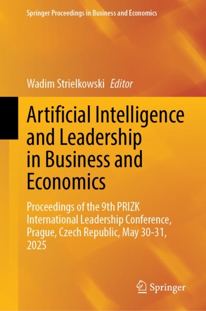 Artificial Intelligence and Leadership in Business and Economics - Proceedings of the 9th PRIZK International Leadership Conference, Prague, Czech Republic, May 30-31, 2025