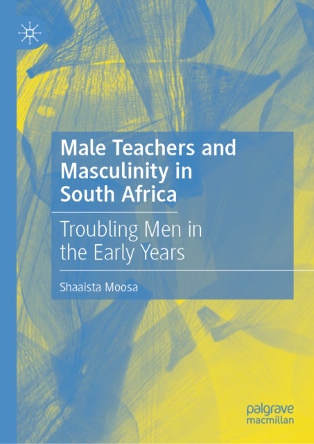 Male Teachers and Masculinity in South Africa - Troubling Men in the Early Years