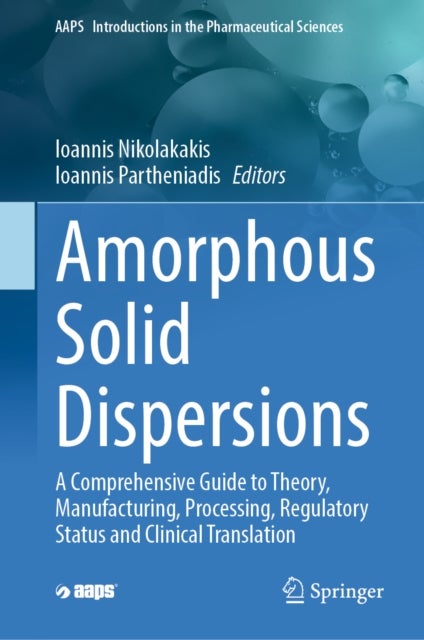 Amorphous Solid Dispersions - A Comprehensive Guide to Theory, Manufacturing, Processing, Regulatory Status and Clinical Translation