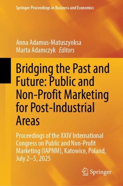 Bridging the Past and Future: Public and Non-Profit Marketing for Post-Industrial Areas - Proceedings of the XXIV International Congress on Public and Non-Profit Marketing (IAPNM), Katowice, Poland, July 2-5, 2025