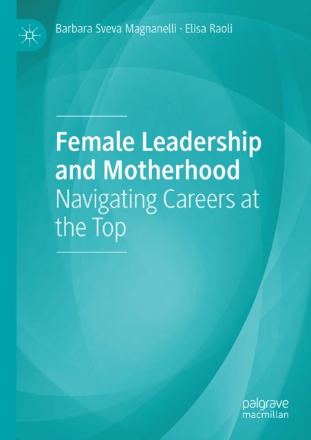 Female Leadership and Motherhood - Navigating Careers at the Top
