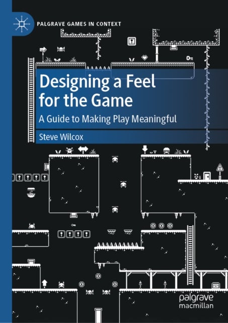 Designing a Feel for the Game - A Guide to Making Play Meaningful