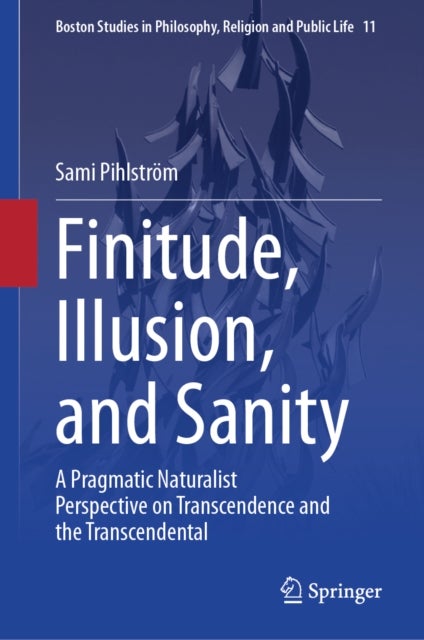 Finitude, Illusion, and Sanity - A Pragmatic Naturalist Perspective on Transcendence and the Transcendental