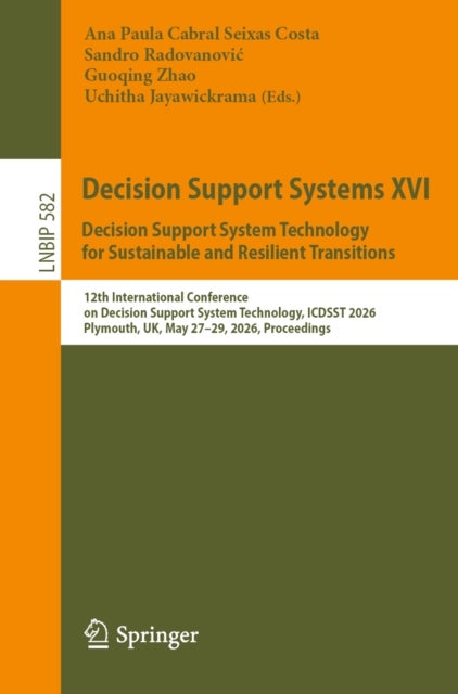 Decision Support Systems XVI. Decision Support System Technology for Sustainable and Resilient Transitions - 12th International Conference on Decision Support System Technology, ICDSST 2026, Plymouth, UK, May 27–29, 2026, Proceedings