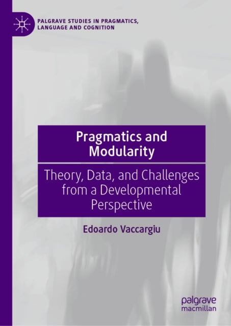 Pragmatics and Modularity - Theory, Data, and Challenges from a Developmental Perspective