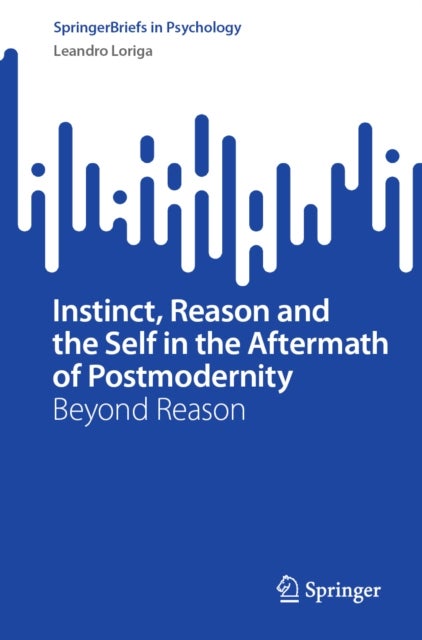 Instinct, Reason and the Self in the Aftermath of Postmodernity - Beyond Reason