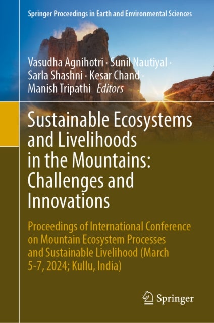 Sustainable Ecosystems and Livelihoods in the Mountains: Challenges and Innovations - Proceedings of International Conference on Mountain Ecosystem Processes and Sustainable Livelihood (March 5-7, 2024; Kullu, India)