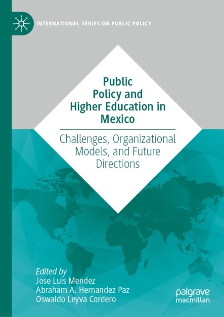 Public Policy and Higher Education in Mexico - Challenges, Organizational Models, and Future Directions