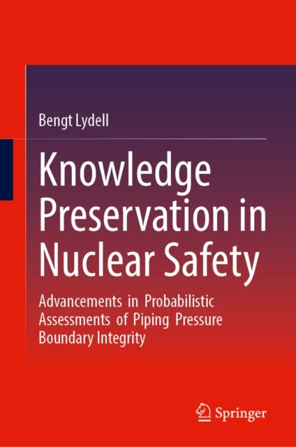 Knowledge Preservation in Nuclear Safety - Advancements in Probabilistic Assessments of Piping Pressure Boundary Integrity