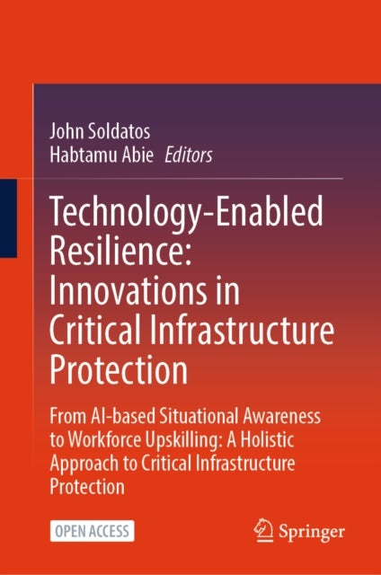 Technology-Enabled Resilience: Innovations in Critical Infrastructure Protection - From AI-based Situational Awareness to Workforce Upskilling: A Holistic Approach to Critical Infrastructure Protection