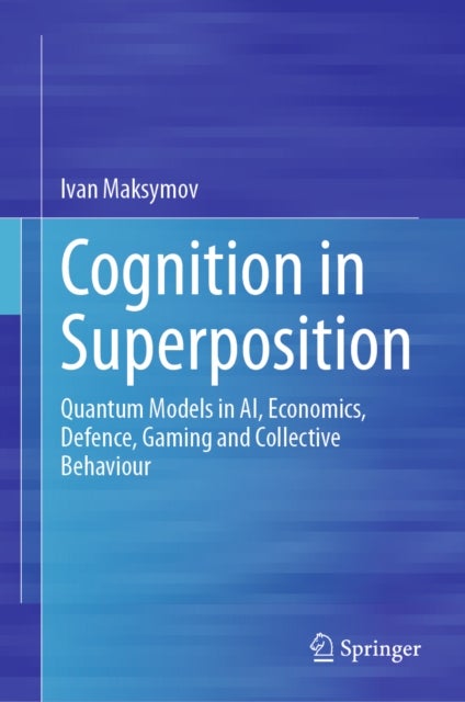 Cognition in Superposition - Quantum Models in AI, Economics, Defence, Gaming and Collective Behaviour