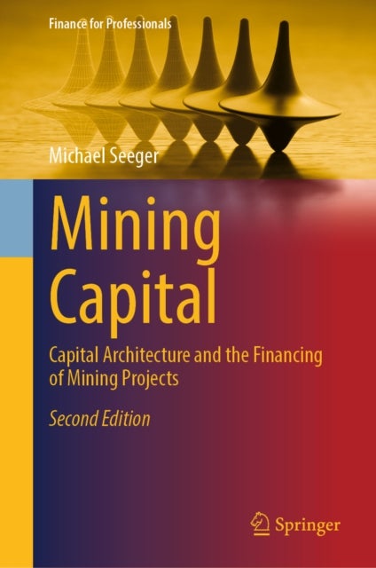 Mining Capital - Capital Architecture and the Financing of Mining Projects