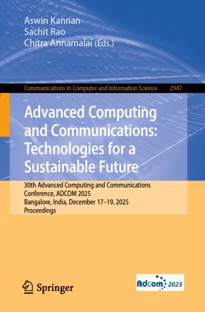 Advanced Computing and Communications: Technologies for a Sustainable Future - 30th Advanced Computing and Communications Conference, ADCOM 2025, Bangalore, India, December 17–19, 2025, Proceedings